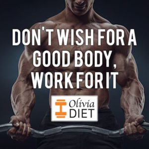 "Don’t wish for a good body, work for it”